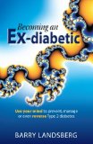 Becoming An Ex-Diabetic: Use Your Mind To Prevent, Manage Or Even Reverse Type 2 Diabetes