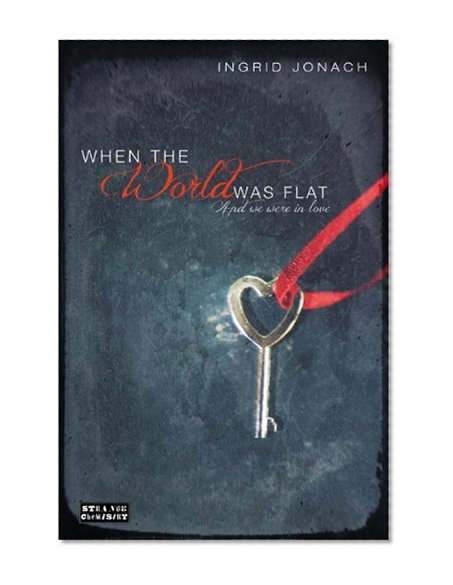 When the World was Flat (and we were in love) (Strange Chemistry)
