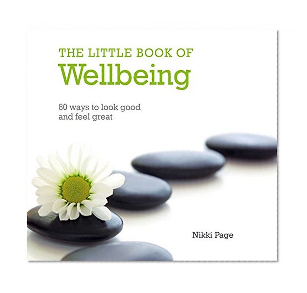 The Little Book of Wellbeing: 60 Ways to Look Good and Feel Great