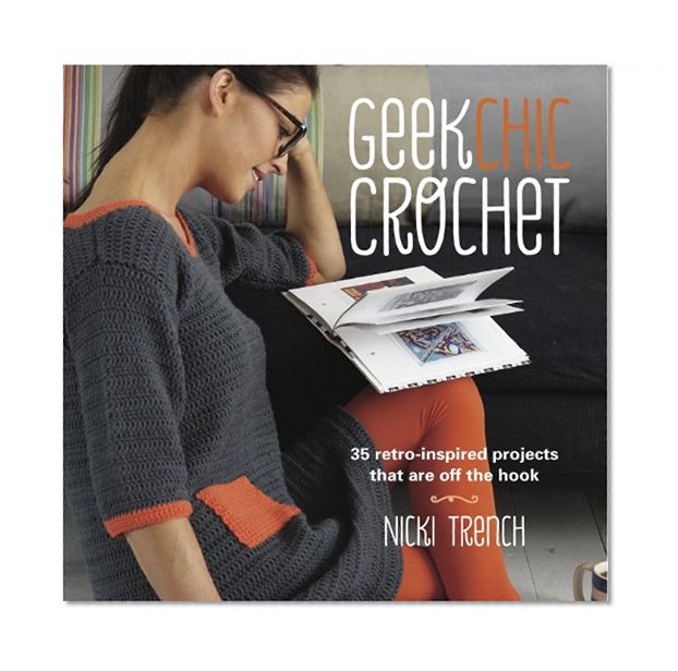 Geek Chic Crochet: 35 retro-inspired projects that are off the hook