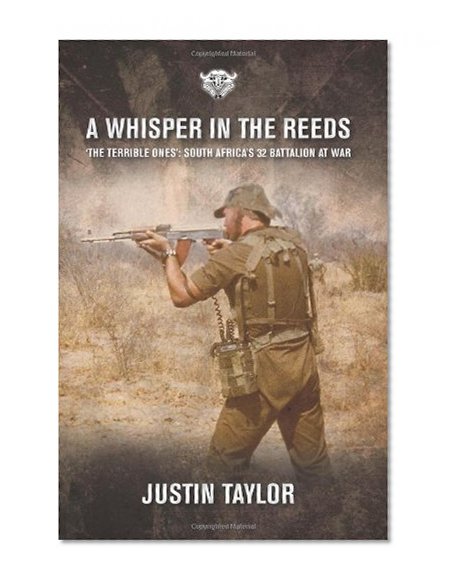 A Whisper in the Reeds: 'The Terrible Ones' - South Africa's 32 Battalion at War