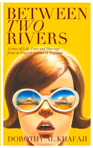 Between Two Rivers: A Story of Life, Love and Marriage from an English Woman in Baghdad