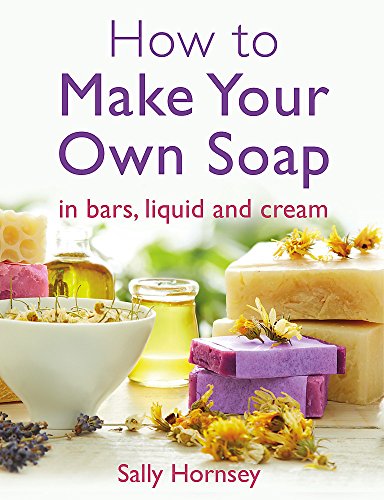 How To Make Your Own Soap: … in traditional bars,  liquid or cream