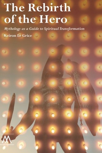 The Rebirth of the Hero: Mythology as a Guide to Spiritual Transformation (Muswell Hill Press)