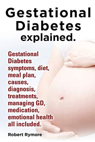 Book Cover Gestational Diabetes Explained. Gestational Diabetes Symptoms, Diet, Meal Plan, Causes, Diagnosis, Treatments, Managing GD, Medication, Emotional Heal