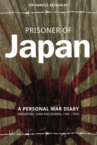 Prisoner of Japan: A Personal War Diary Singapore, Siam and Burma, 1941 - 1945