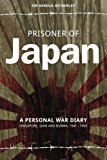 Prisoner of Japan: A Personal War Diary Singapore, Siam and Burma, 1941 - 1945