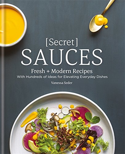 Book Cover Secret Sauces: Fresh and Modern Recipes, with Hundreds of Ideas for Elevating Everyday Dishes