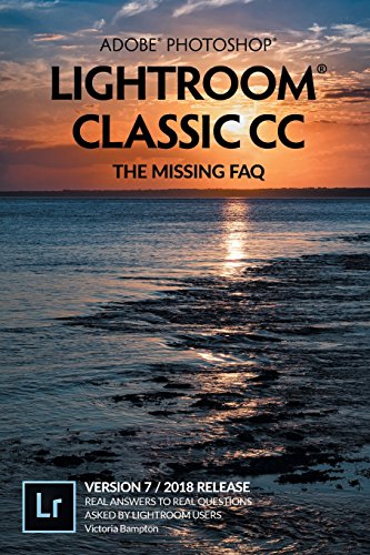 Book Cover Adobe Photoshop Lightroom Classic CC - The Missing FAQ (Version 7/2018 Release): Real Answers to Real Questions Asked by Lightroom Users