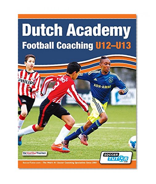 Dutch Academy Football Coaching (U12-13) - Technical and Tactical Practices from Top Dutch Coaches