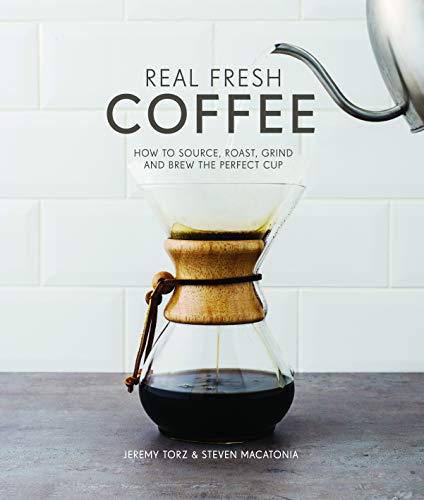 Book Cover Real Fresh Coffee: How to Source, Roast, Grind and Brew Your Own Perfect Cup