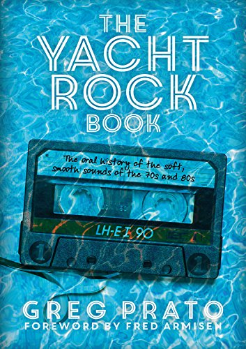 Book Cover The Yacht Rock Book: The Oral History of the Soft, Smooth Sounds of the 70s and 80s