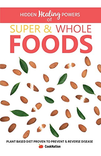 Book Cover Hidden Healing Powers of Super & Whole Foods: Plant Based Diet Proven To Prevent & Reverse Disease