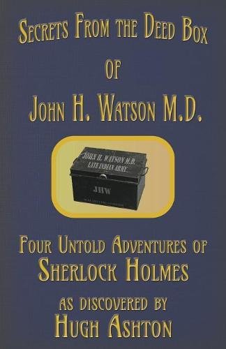 Book Cover Secrets from the Deed Box of John H. Watson M.D.: Four Untold Adventures of Sherlock Holmes