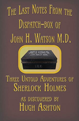 Book Cover The Last Notes From the Dispatch-box of John H. Watson M.D.: Three Untold Adventures of Sherlock Holmes