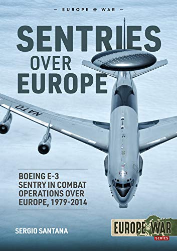 Sentries over Europe: Boeing E-3 Sentry in Combat Operations over Europe, 1979-2014 (Europe@War)