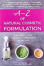 A-Z of Natural Cosmetic Formulation: The definitive beginners’ guide to the essential terminology, theories and ingredient types needed to formulate professional cosmetic products
