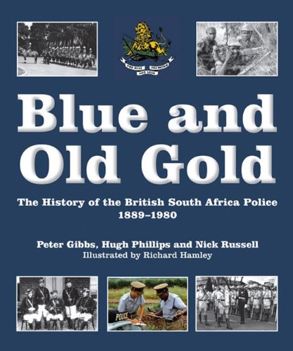 Blue and Old Gold: The History of the British South Africa Police, 1889-1980