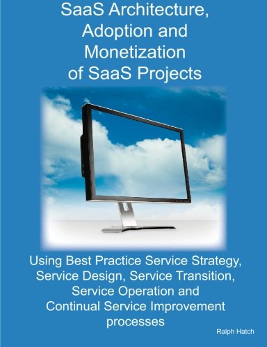 SaaS Architecture, Adoption and Monetization of SaaS Projects Using Best Practice Service Strategy, Service Design, Service Transition, Service Operation and Continual Service Improvement Processes
