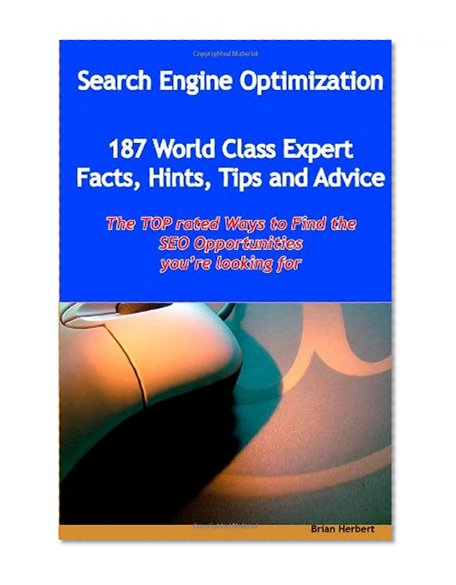Search Engine Optimization - 144 World Class Expert Facts, Hints, Tips and Advice - the TOP rated Ways to Find the SEO opportunities you're looking For