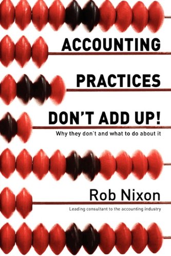 Accounting Practices Don't Add Up! - Why they don't and what to do about it