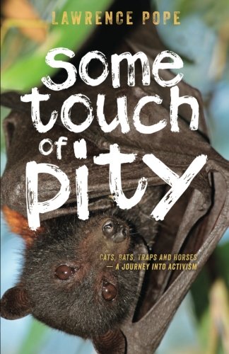 Some Touch of Pity: Cats, bats, traps and horses - A journey into activism