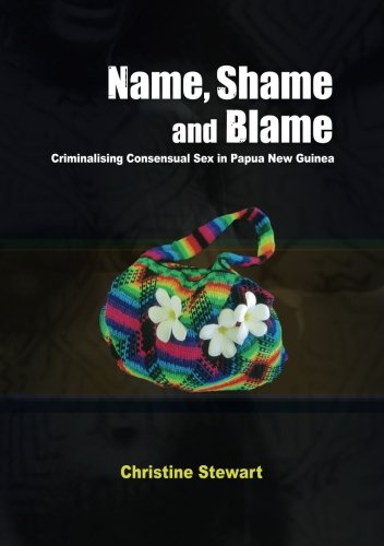 Book Cover Name, Shame and Blame: Criminalising Consensual Sex in Papua New Guinea
