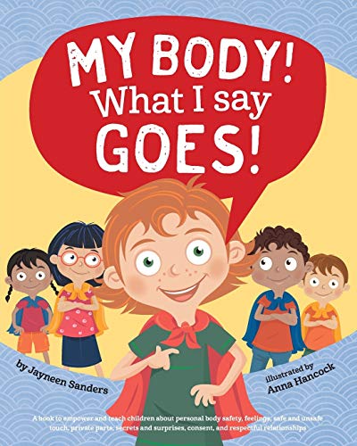 Book Cover My Body! What I Say Goes!: A book to empower and teach children about personal body safety, feelings, safe and unsafe touch, private parts, secrets and surprises, consent, and respectful relationships