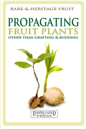Propagating Fruit Plants: Heritage Fruit Growing  #1 (Rare and Heritage Fruit Set 2: Growing) (Volume 1)