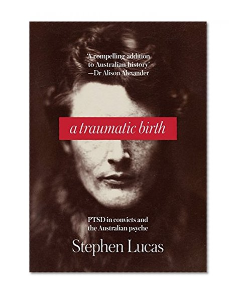 A Traumatic Birth: PTSD in Convicts and the Australian Psyche