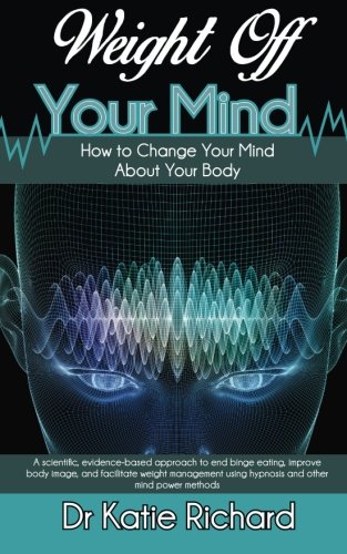 Weight Off Your Mind: How to Change Your Mind About Your Body