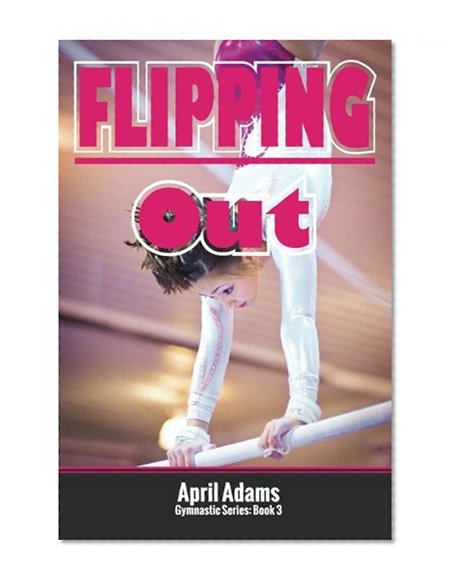 Book Cover Flipping Out: The Gymnastics Series #3