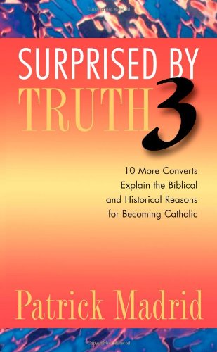 Book Cover Surprised by Truth 3: 10 More Converts Explain the Biblical and Historical Reasons for Becoming Catholic (v. 3)