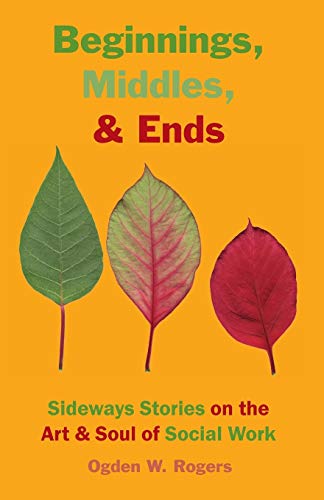 Book Cover Beginnings, Middles, & Ends: Sideways Stories on the Art & Soul of Social Work