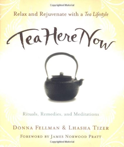 Tea Here Now: Relax and Rejuvenate with a Tea Lifestyle — Rituals, Remedies, and Meditations