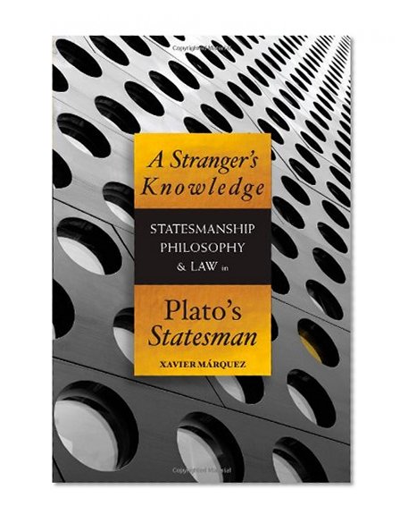 A Stranger's Knowledge: Statesmanship, Philosophy, and Law in Plato's Statesman