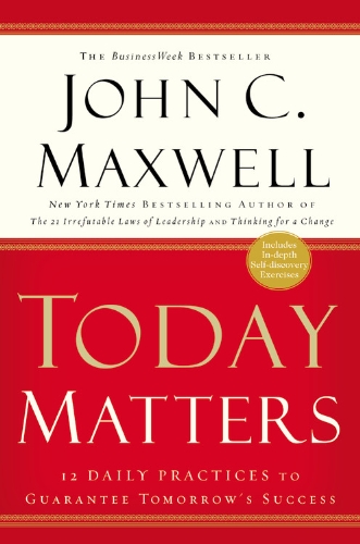 Book Cover Today Matters: 12 Daily Practices to Guarantee Tomorrow's Success (Maxwell, John C.)