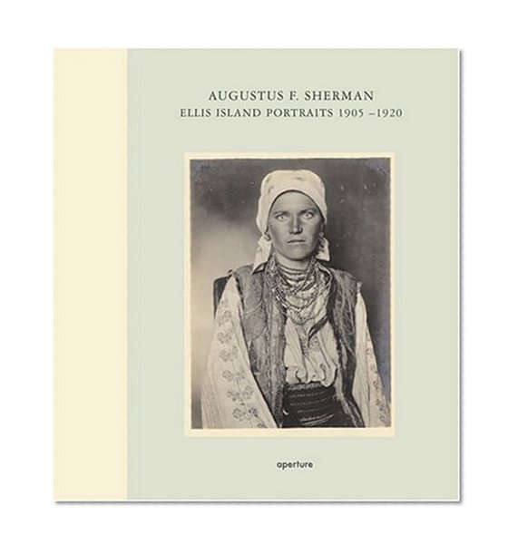 Book Cover Augustus F. Sherman: Ellis Island Portraits 1905-1920