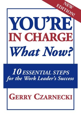 Book Cover YOU'RE IN CHARGE... What Now?: 10 ESSENTIAL STEPS for the Work Leader's Success