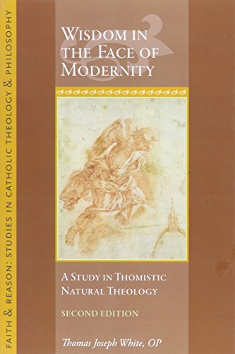 Book Cover Wisdom in the Face of Modernity: A Study in Thomistic Natural Theology (Faith and Reason: Studies in Catholic Theology and Philosophy)