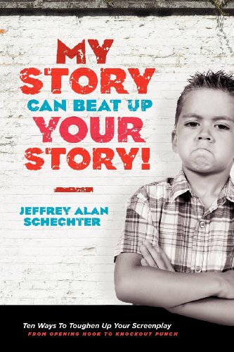 Book Cover My Story Can Beat Up Your Story: Ten Ways to Toughen Up Your Screenplay from Opening Hook to Knockout Punch