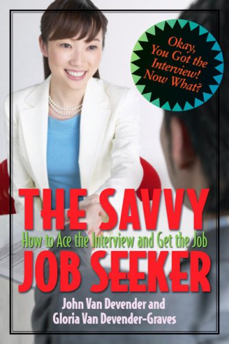 Savvy Interviewing: How to Ace the Interview & Get the Job