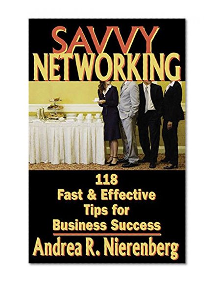 Savvy Networking: 118 Fast & Effective Tips for Business Success