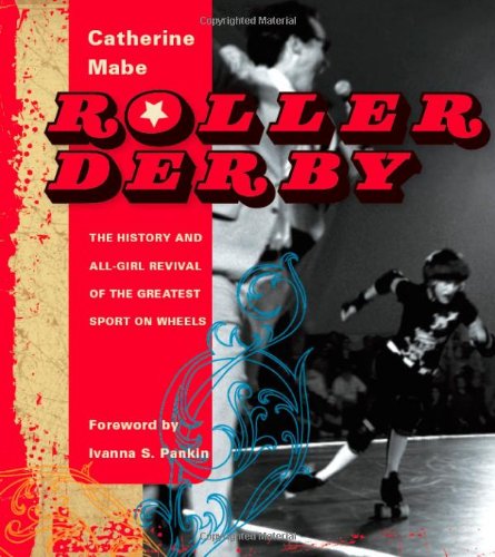 Roller Derby: The History and All-Girl Revival of the Greatest Sport on Wheels