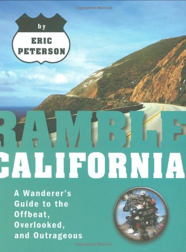 Ramble California: A Wanderer's Guide to the Offbeat, Overlooked, and Outrageous (Ramble Guides)