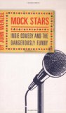 Mock Stars: Indie Comedy and the Dangerously Funny