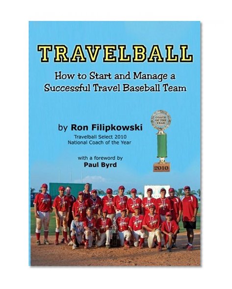 Travelball: How to Start and Manage a Successful Travel Baseball Team