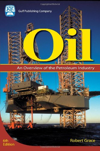 Oil, Sixth Edition: An Overview of the Petroleum Industry (Oil: An Overview of the Petroleum Industry)