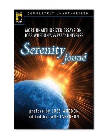 Book Cover Serenity Found: More Unauthorized Essays on Joss Whedon's Firefly Universe (Smart Pop series)