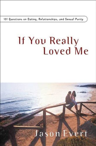 Book Cover If You Really Loved Me: 100 Questions on Dating, Relationships, and Sexual Purity - Revised and Expanded